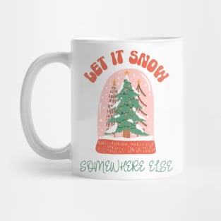 Let it Snow Somewhere Else Mug